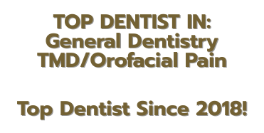 Top Dentist in General Dentistry and TMD/Orofacial Pain Since 2018